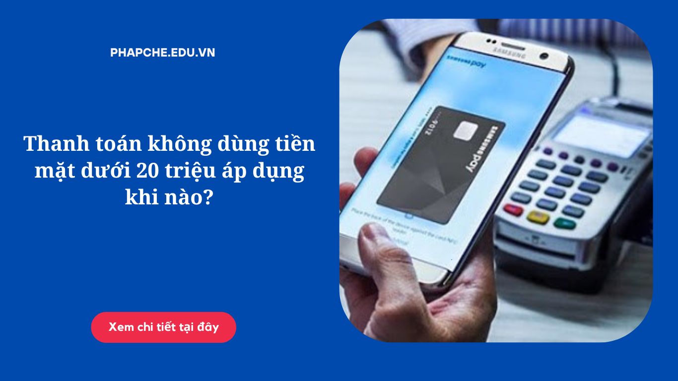 Thanh toán không dùng tiền mặt dưới 20 triệu áp dụng khi nào