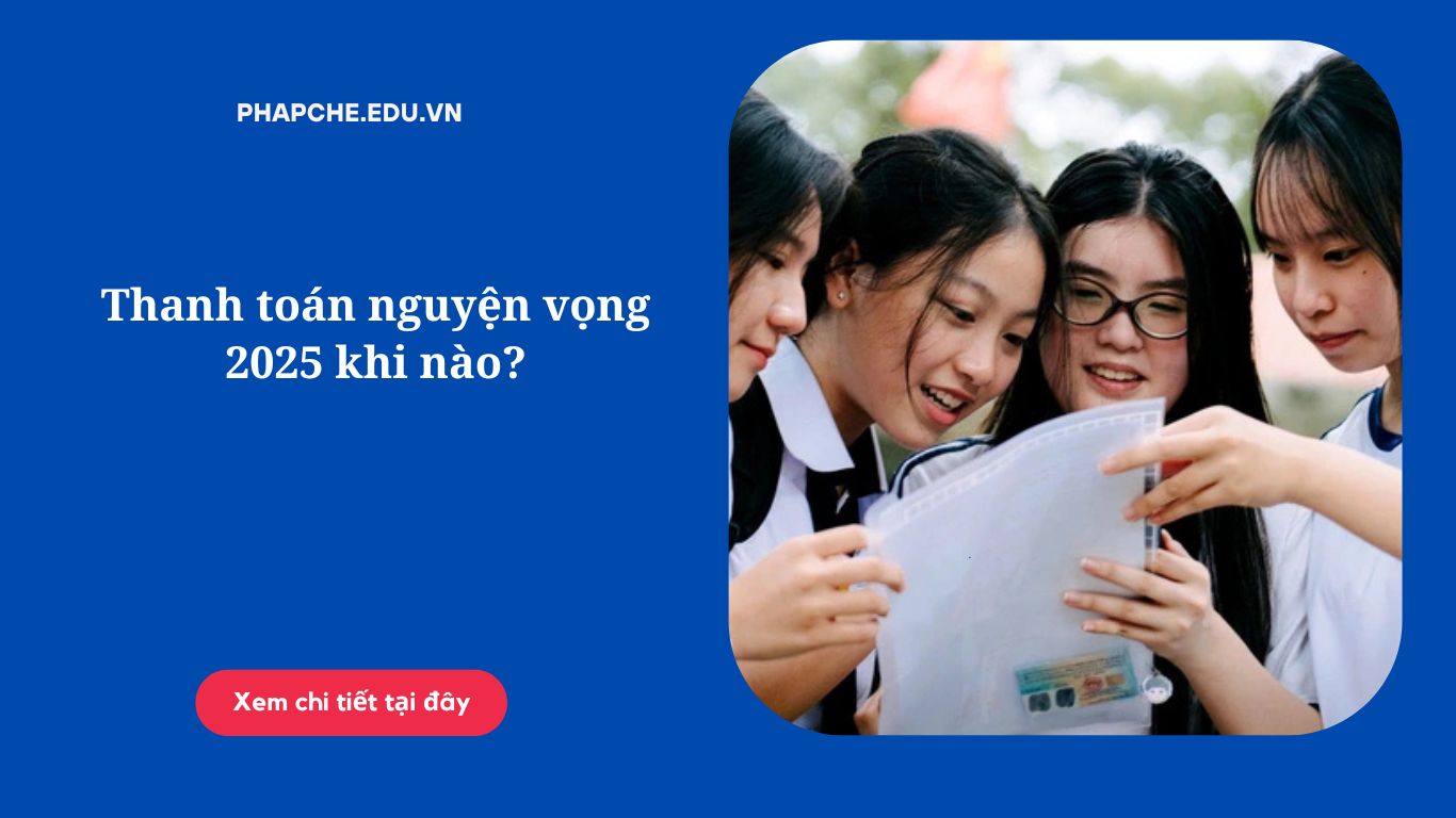 Thanh toán nguyện vọng 2025 khi nào?