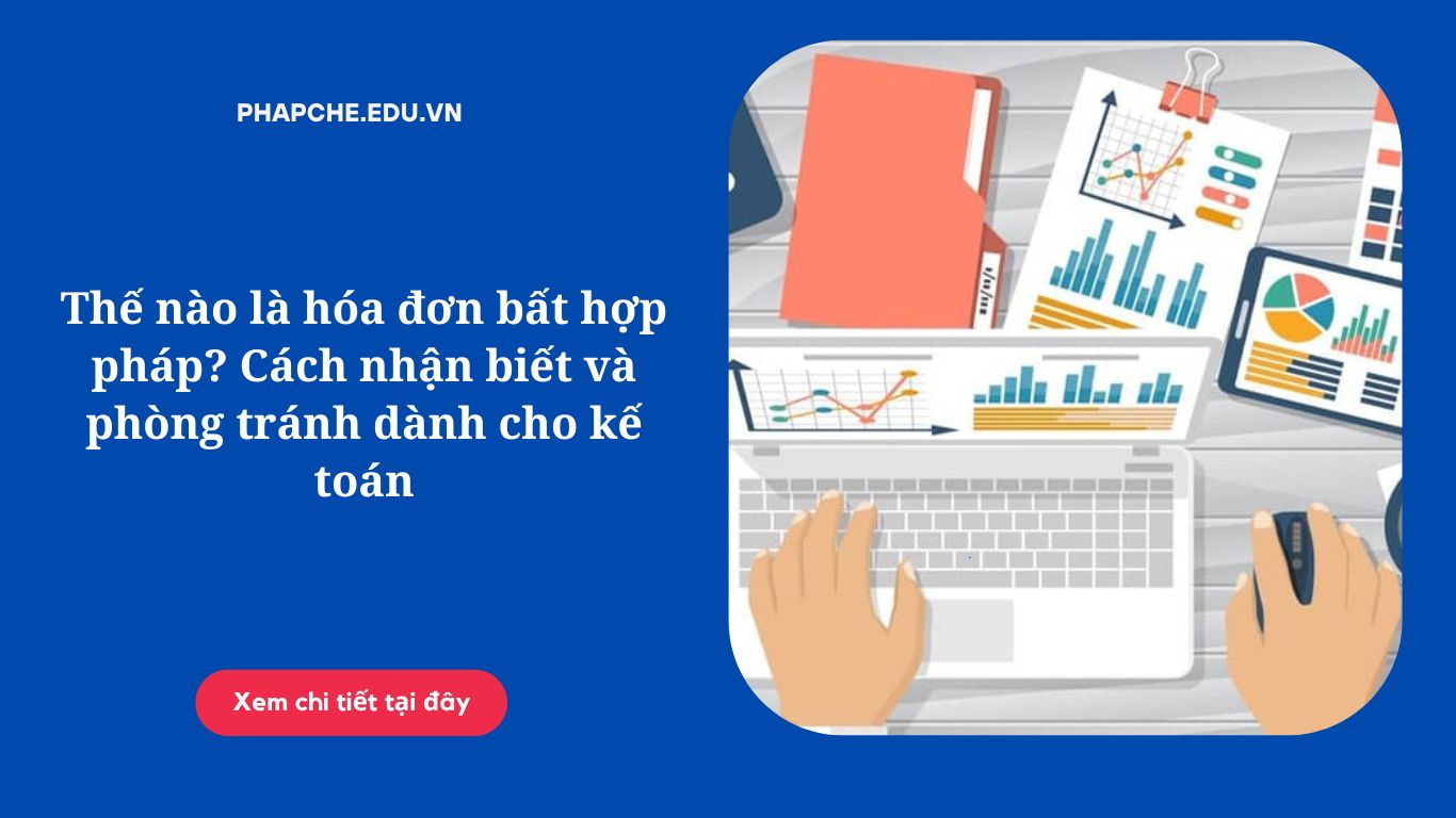 Thế nào là hóa đơn bất hợp pháp? Cách nhận biết và phòng tránh dành cho kế toán