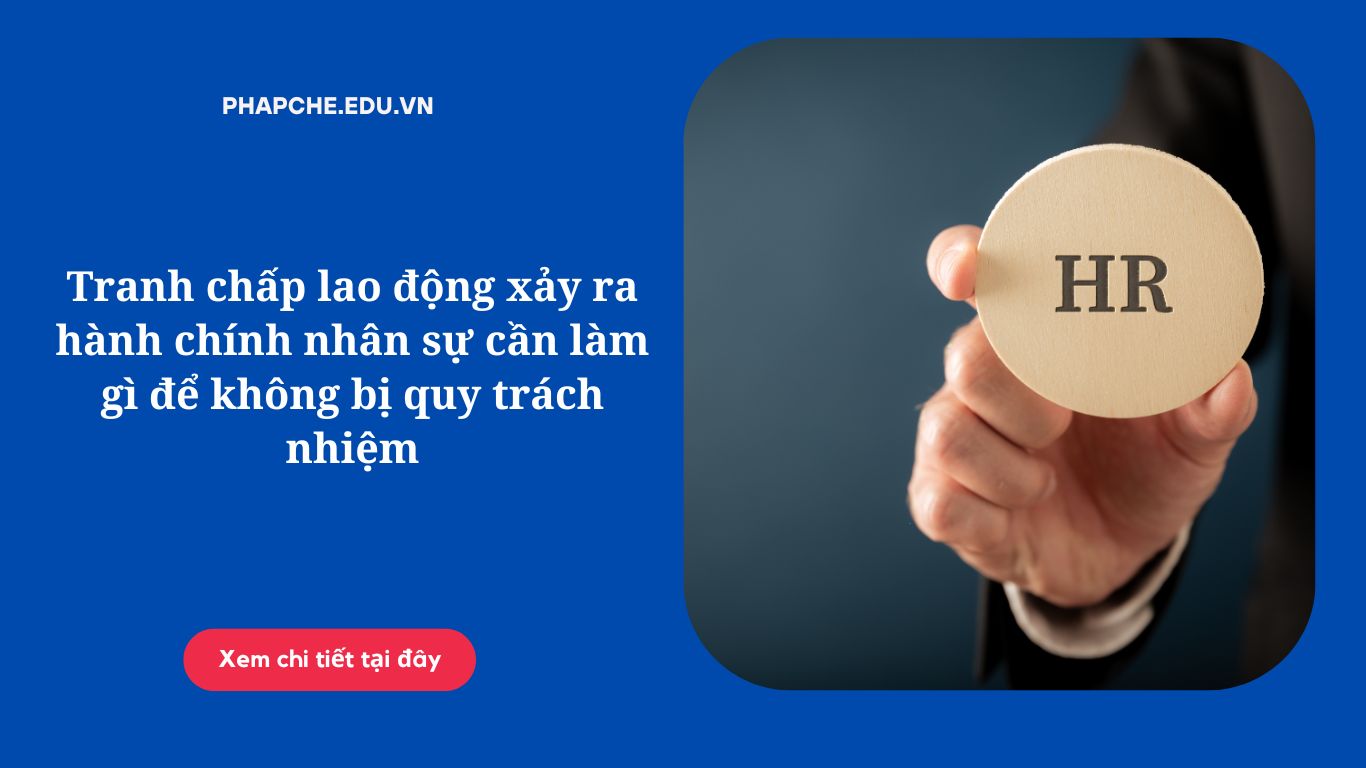 Tranh chấp lao động xảy ra hành chính nhân sự cần làm gì để không bị quy trách nhiệm