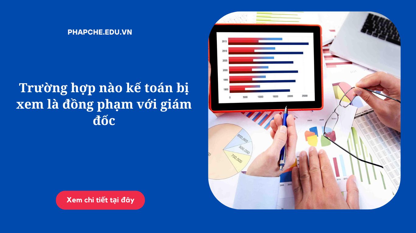 Trường hợp nào kế toán bị xem là đồng phạm với giám đốc