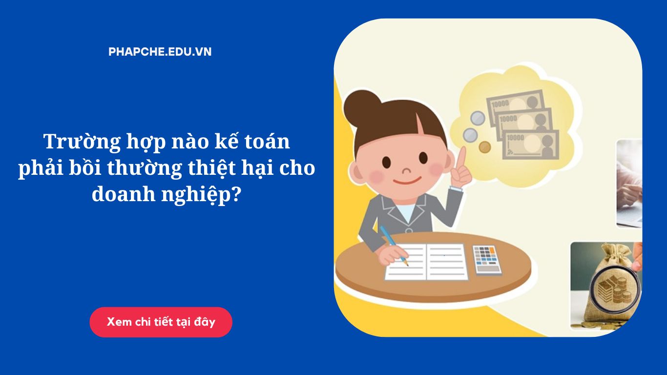 Trường hợp nào kế toán phải bồi thường thiệt hại cho doanh nghiệp?