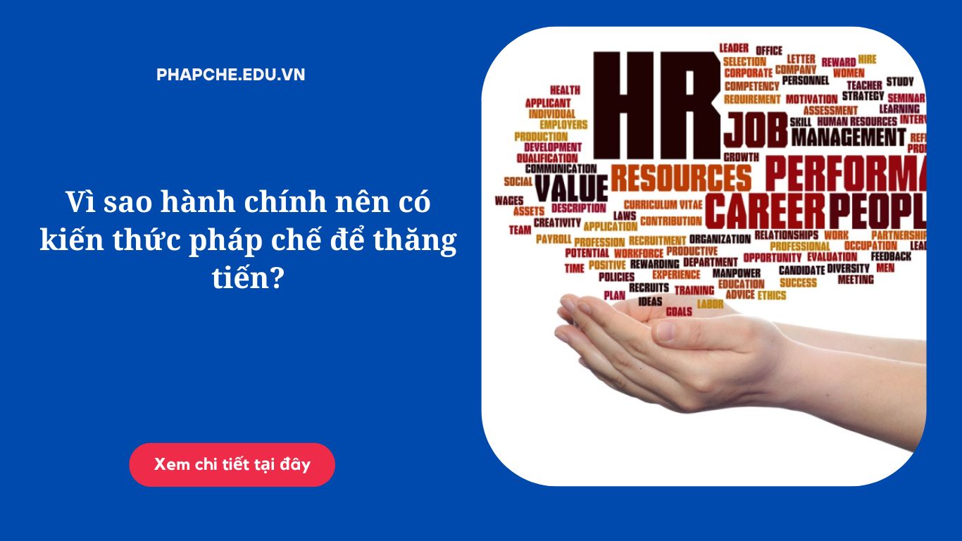 Vì sao hành chính nên có kiến thức pháp chế để thăng tiến?