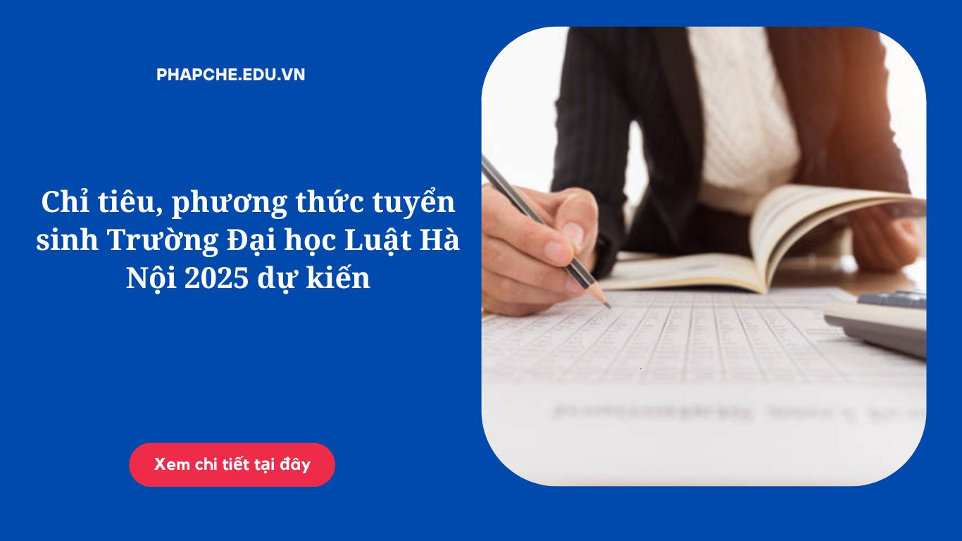 Chỉ tiêu, phương thức tuyển sinh Trường Đại học Luật Hà Nội 2025 dự kiến