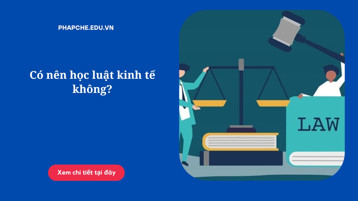 Có nên học luật kinh tế không?