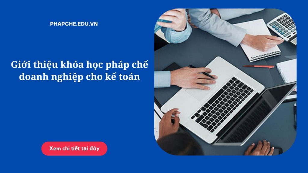 Giới thiệu khóa học pháp chế doanh nghiệp cho kế toán