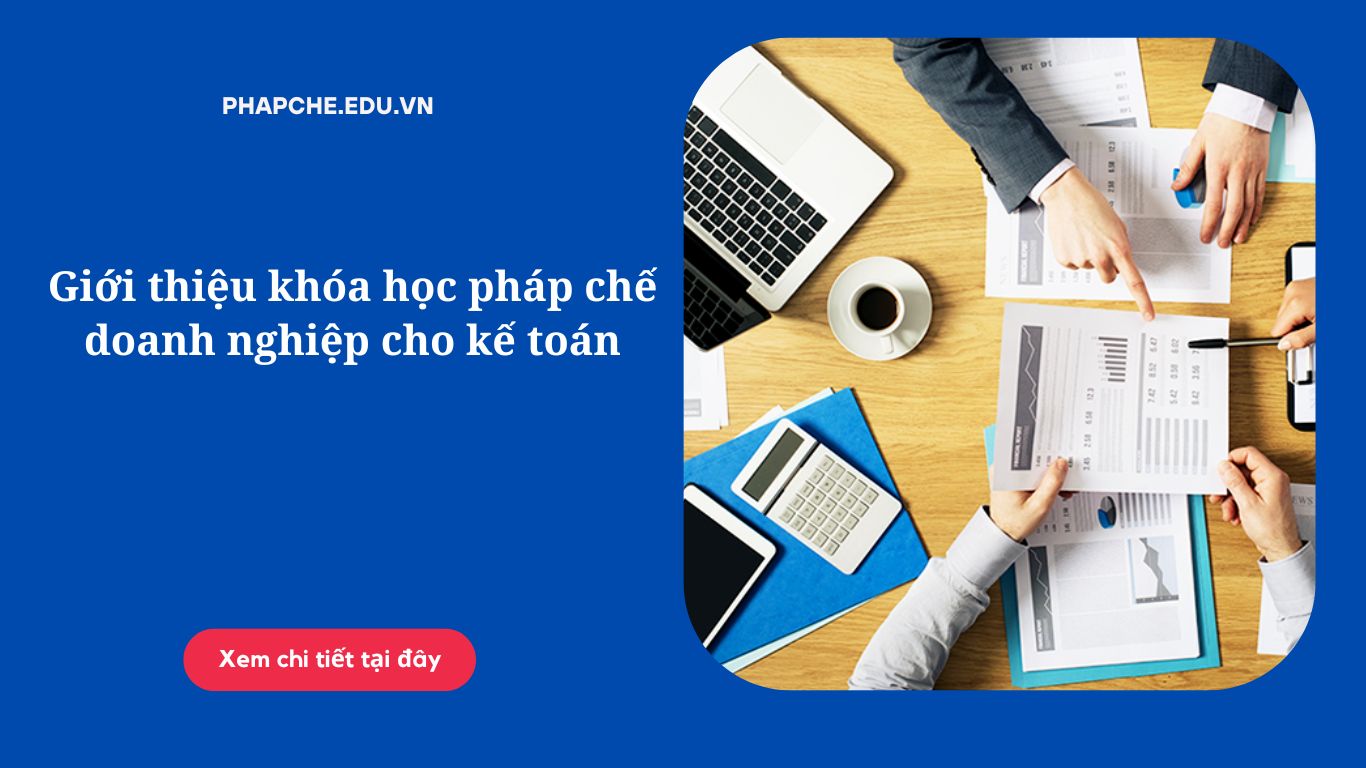 Giới thiệu khóa học pháp chế doanh nghiệp cho kế toán