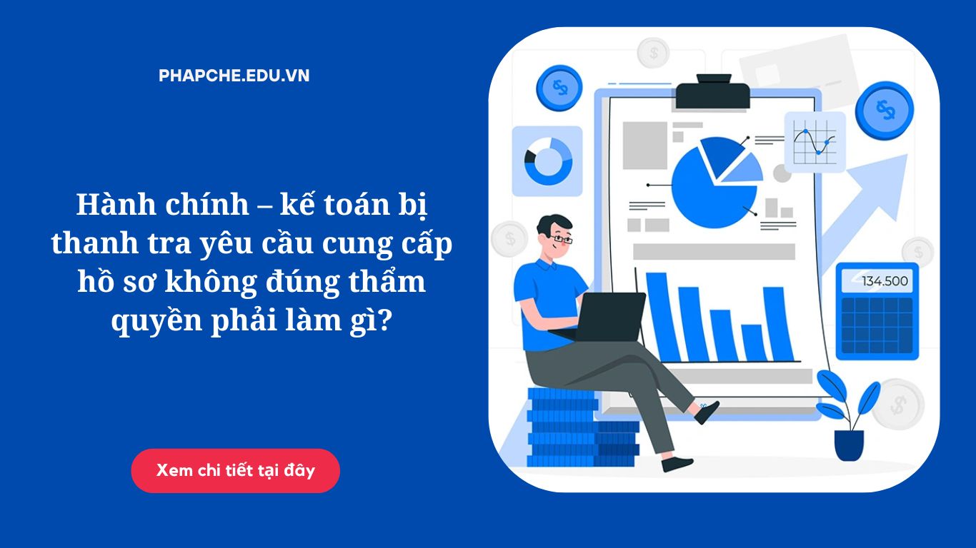 Hành chính – kế toán bị thanh tra yêu cầu cung cấp hồ sơ không đúng thẩm quyền phải làm gì'