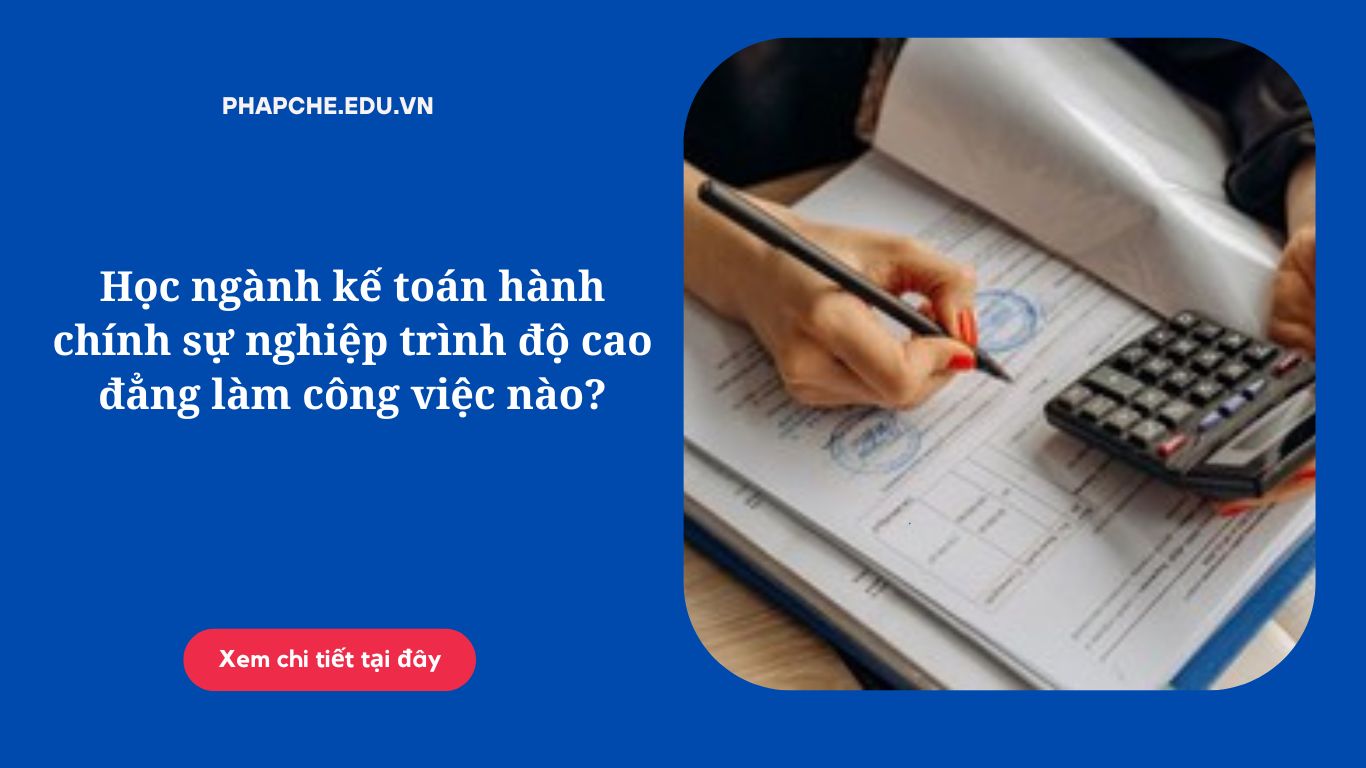 Học ngành kế toán hành chính sự nghiệp trình độ cao đẳng làm công việc nào?
