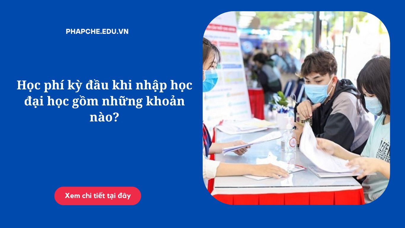 Học phí kỳ đầu khi nhập học đại học gồm những khoản nào?