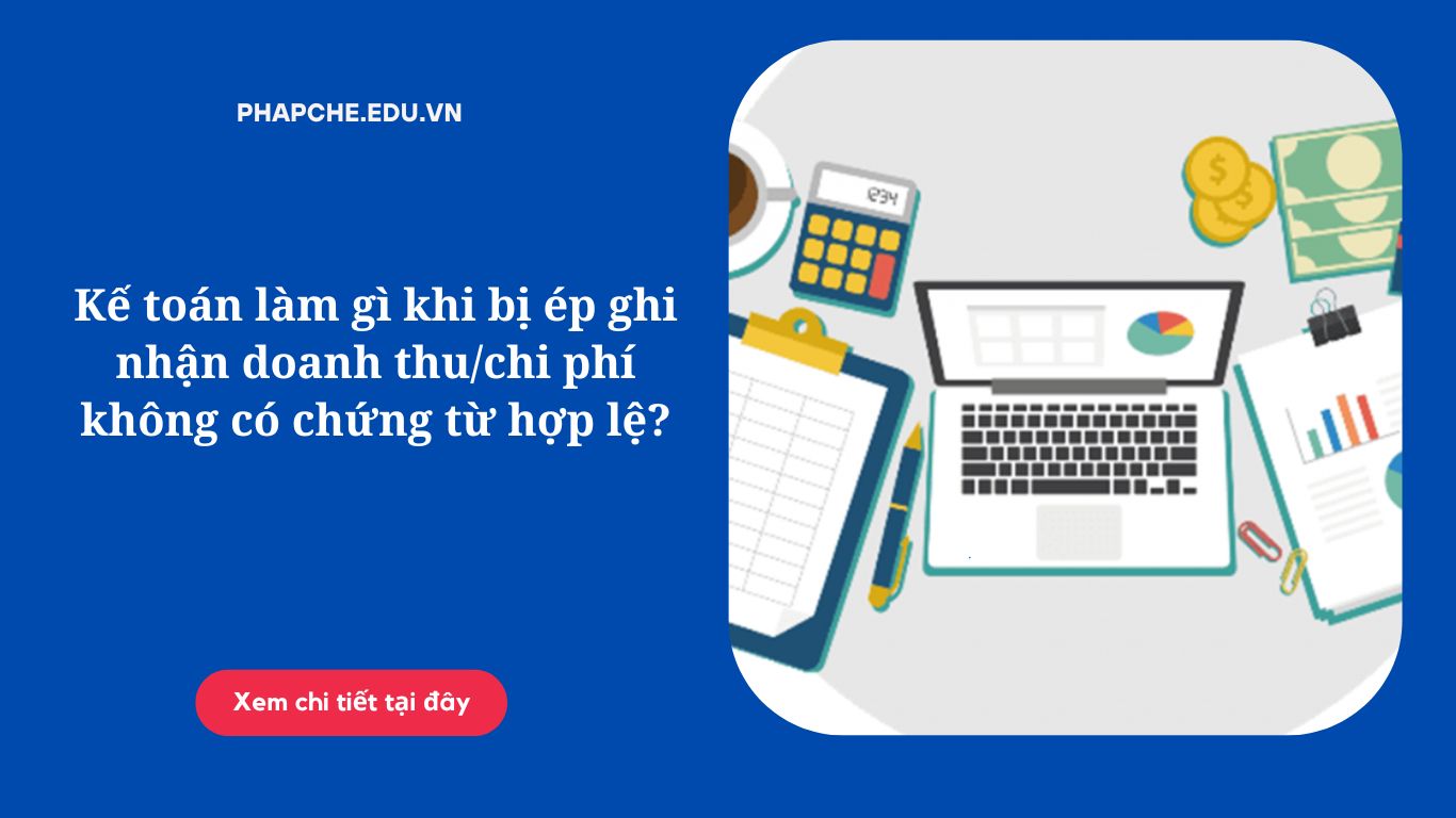 Kế toán làm gì khi bị ép ghi nhận doanh thu chi phí không có chứng từ hợp lệ