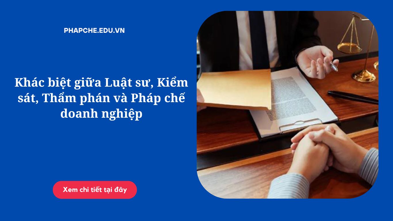 Khác biệt giữa Luật sư, Kiểm sát, Thẩm phán và Pháp chế doanh nghiệp
