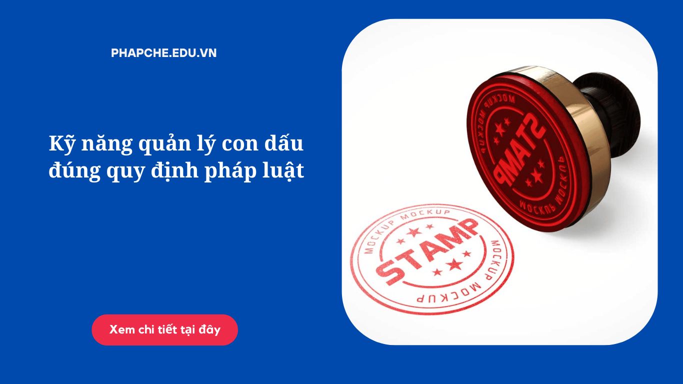 Kỹ năng quản lý con dấu đúng quy định pháp luật
