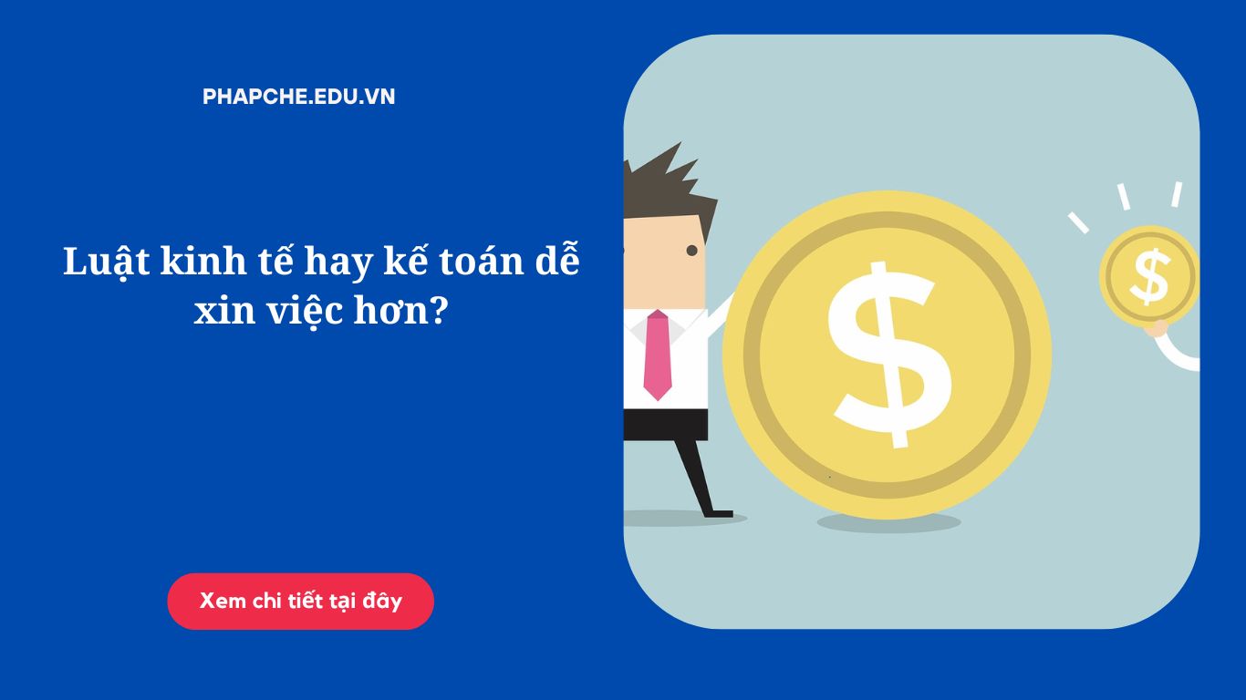 Luật kinh tế hay kế toán dễ xin việc hơn?