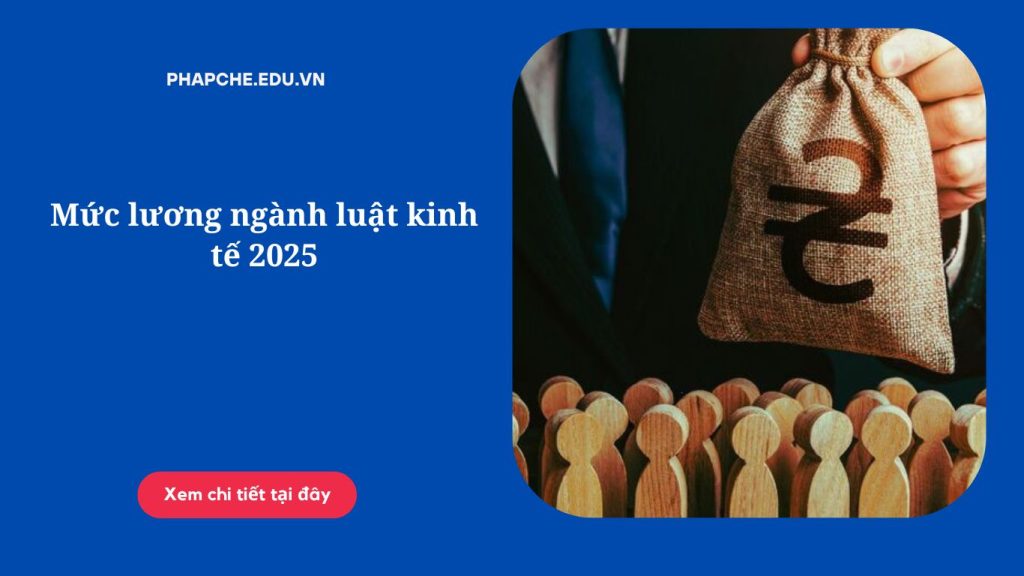 Mức lương ngành luật kinh tế 2025