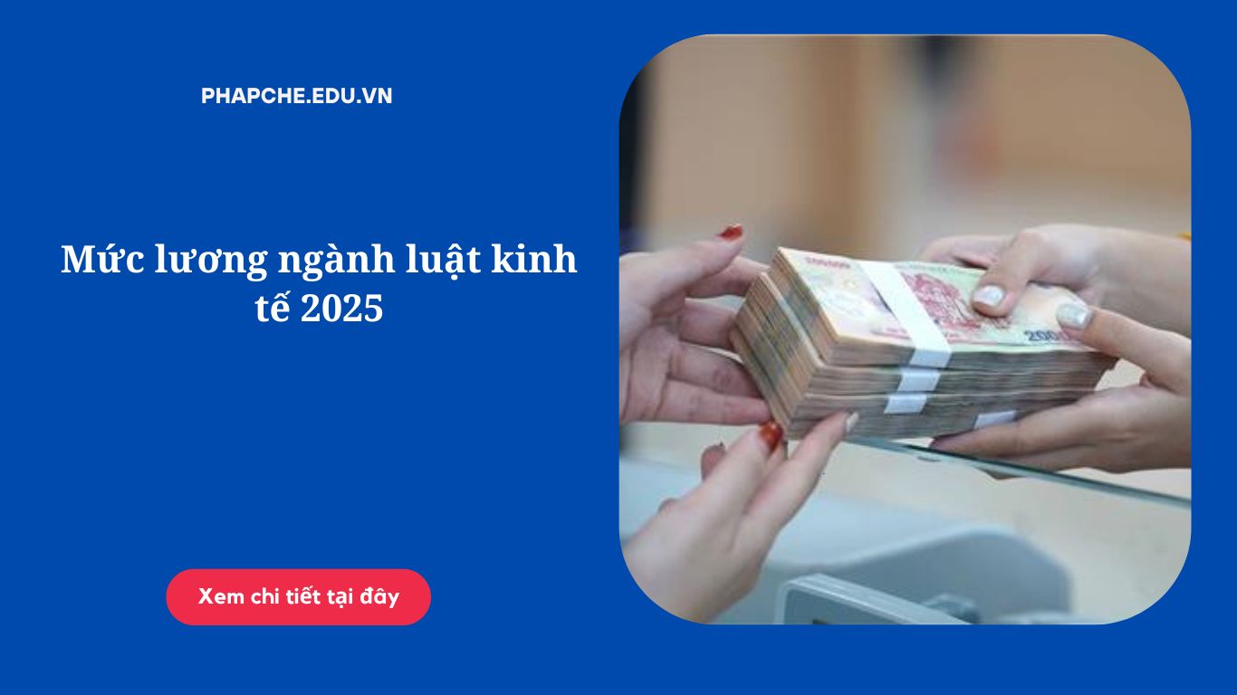 Mức lương ngành luật kinh tế 2025