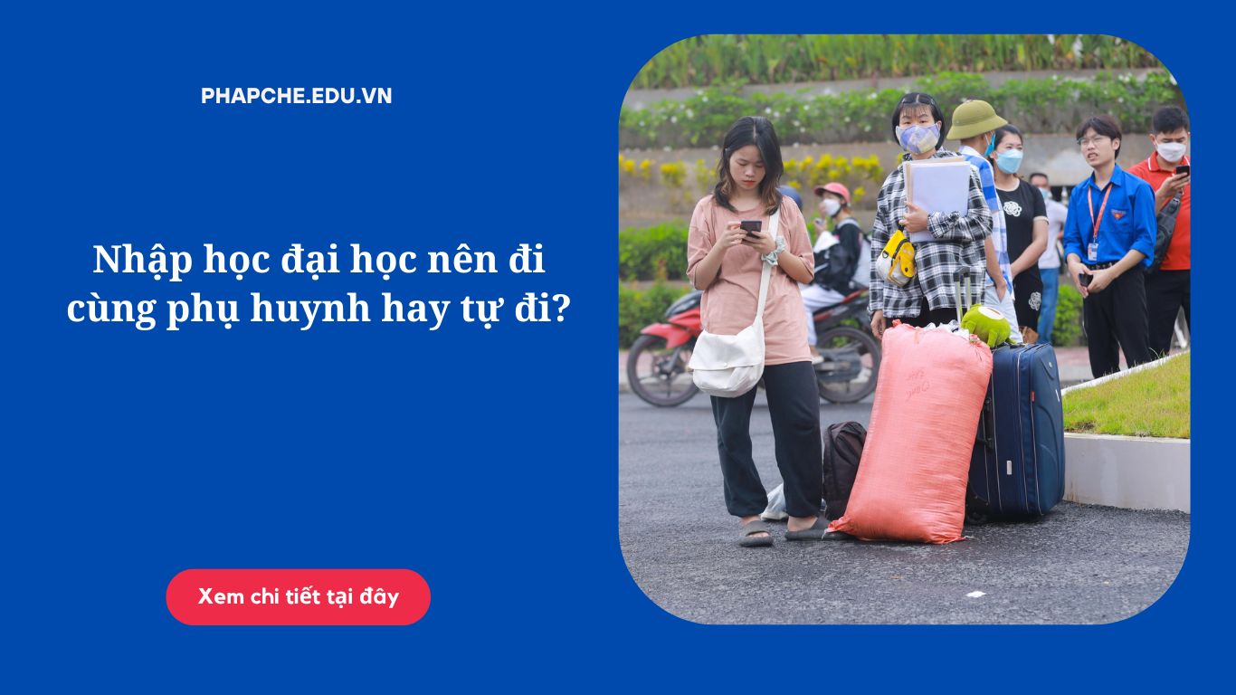 Nhập học đại học nên đi cùng phụ huynh hay tự đi?