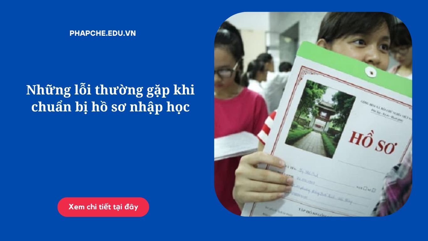 Những lỗi thường gặp khi chuẩn bị hồ sơ nhập học