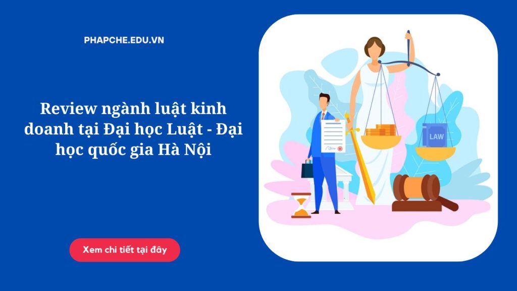 Review ngành luật kinh doanh tại Đại học Luật - Đại học quốc gia Hà Nội