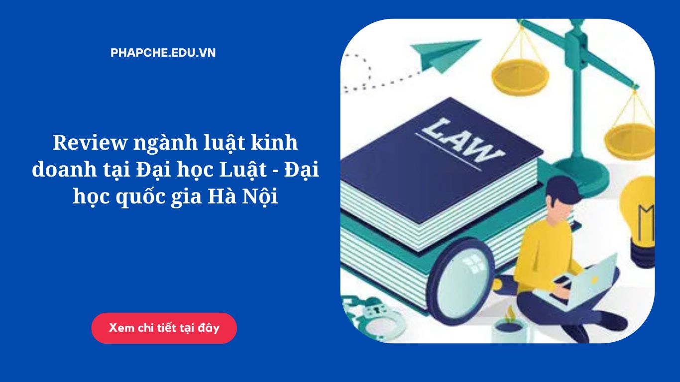 Review ngành luật kinh doanh tại Đại học Luật - Đại học quốc gia Hà Nội