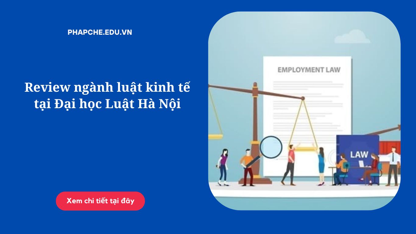 Review ngành luật kinh tế tại Đại học Luật Hà Nội