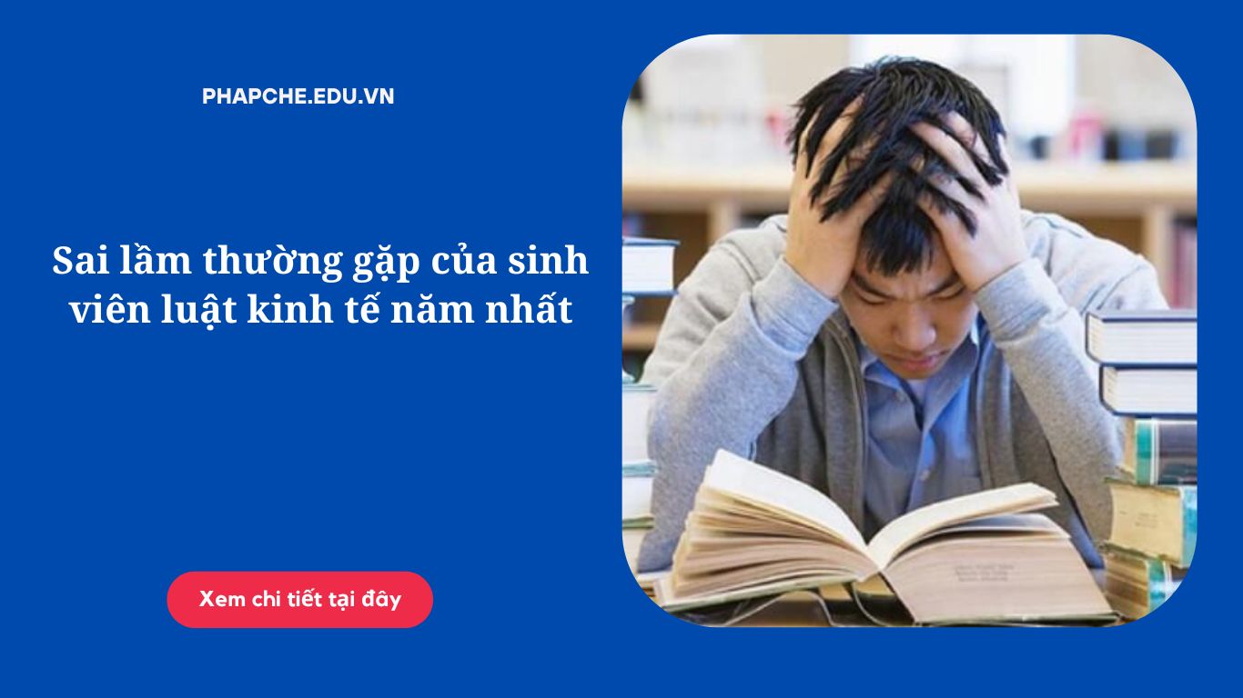 Sai lầm thường gặp của sinh viên luật kinh tế năm nhất