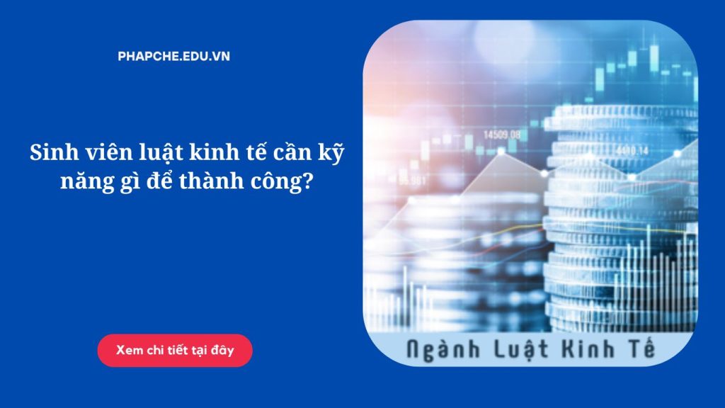 Sinh viên luật kinh tế cần kỹ năng gì để thành công?
