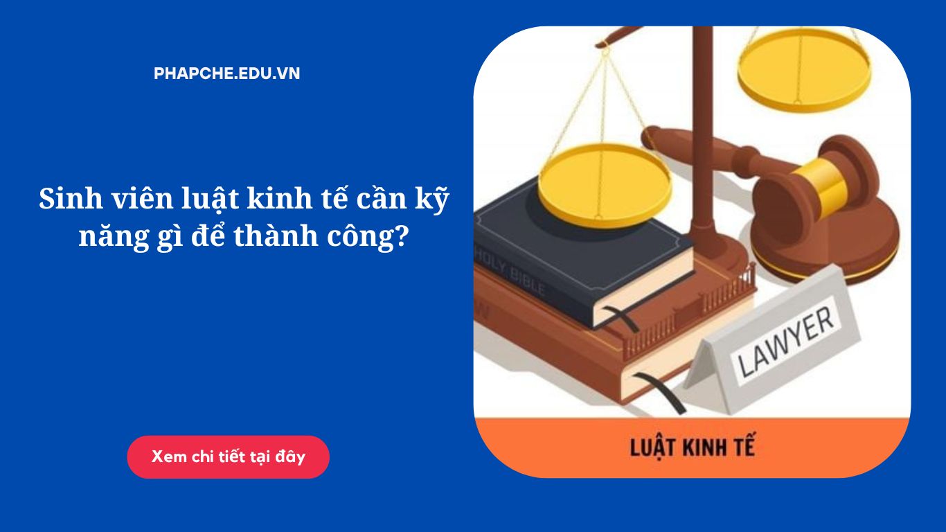 Sinh viên luật kinh tế cần kỹ năng gì để thành công?
