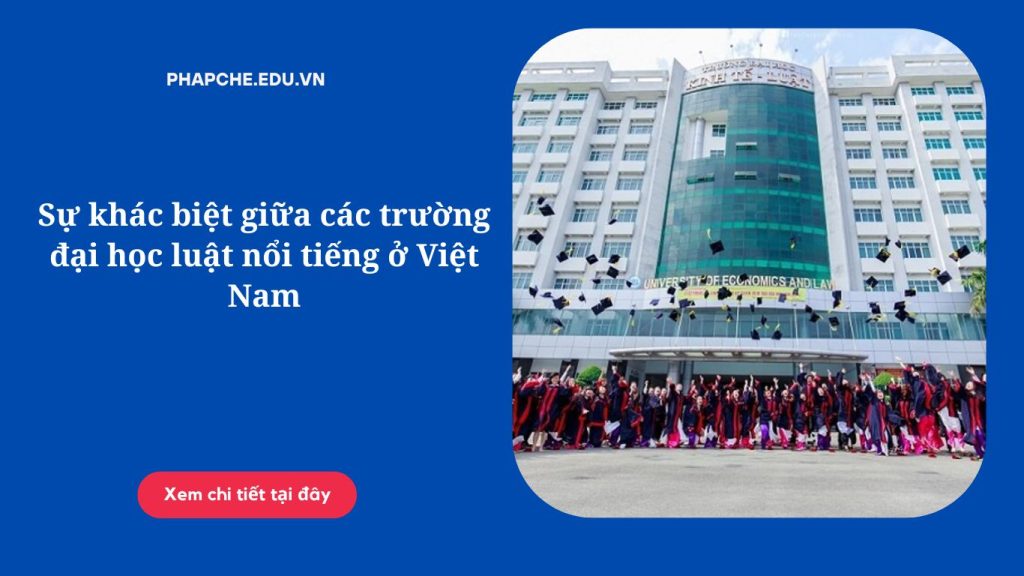 Sự khác biệt giữa các trường đại học luật nổi tiếng ở Việt Nam