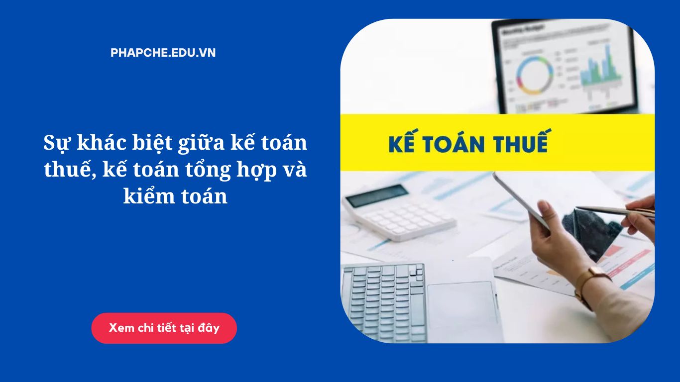 Sự khác biệt giữa kế toán thuế, kế toán tổng hợp và kiểm toán