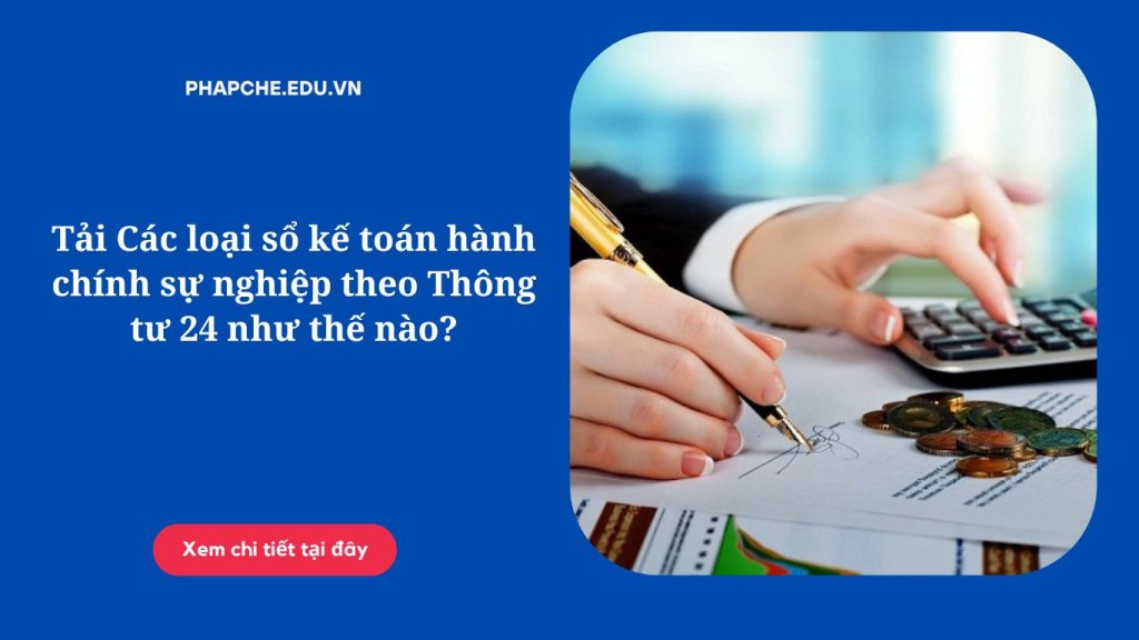 Tải Các loại sổ kế toán hành chính sự nghiệp theo Thông tư 24 như thế nào?