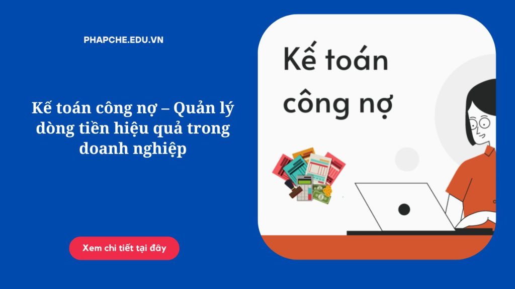 Kế toán công nợ – Quản lý dòng tiền hiệu quả trong doanh nghiệp