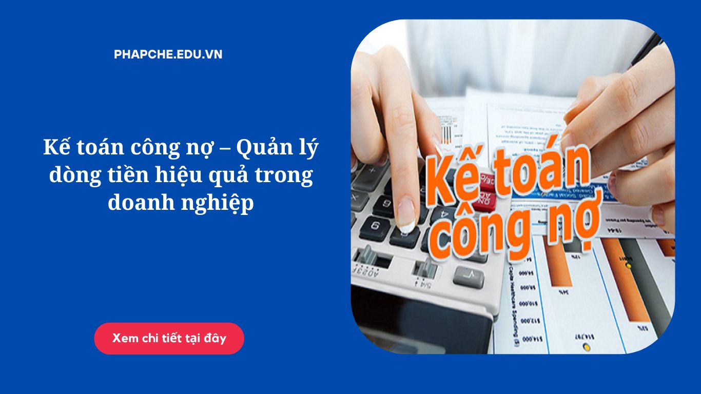 Kế toán công nợ – Quản lý dòng tiền hiệu quả trong doanh nghiệp