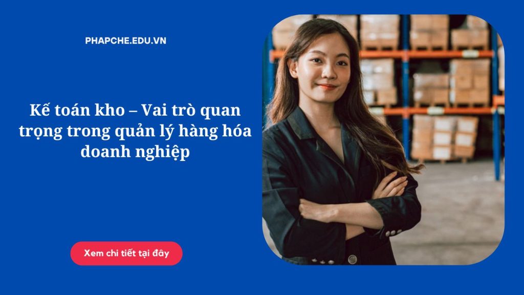 Kế toán kho – Vai trò quan trọng trong quản lý hàng hóa doanh nghiệp