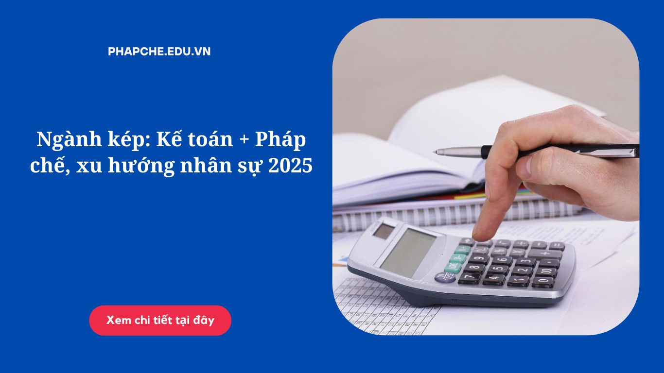 Ngành kép: Kế toán Pháp chế, xu hướng nhân sự 2025