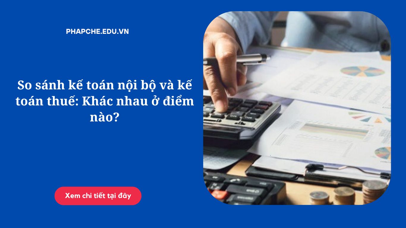 So sánh kế toán nội bộ và kế toán thuế Khác nhau ở điểm nào