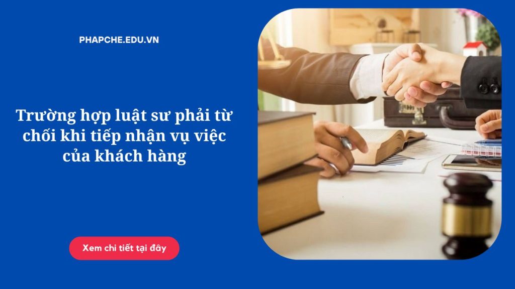 Trường hợp luật sư phải từ chối khi tiếp nhận vụ việc của khách hàng
