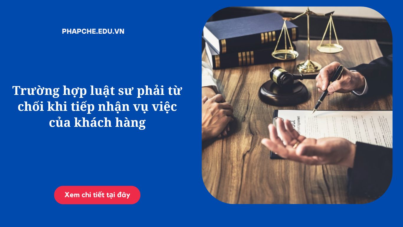 Trường hợp luật sư phải từ chối khi tiếp nhận vụ việc của khách hàng