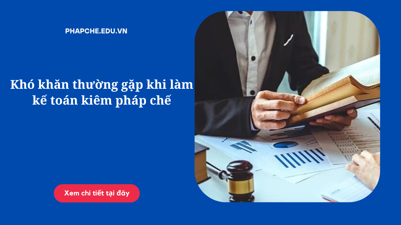 kho-khan-thuong-gap-khi-lam-ke-toan-kiem-phap-che