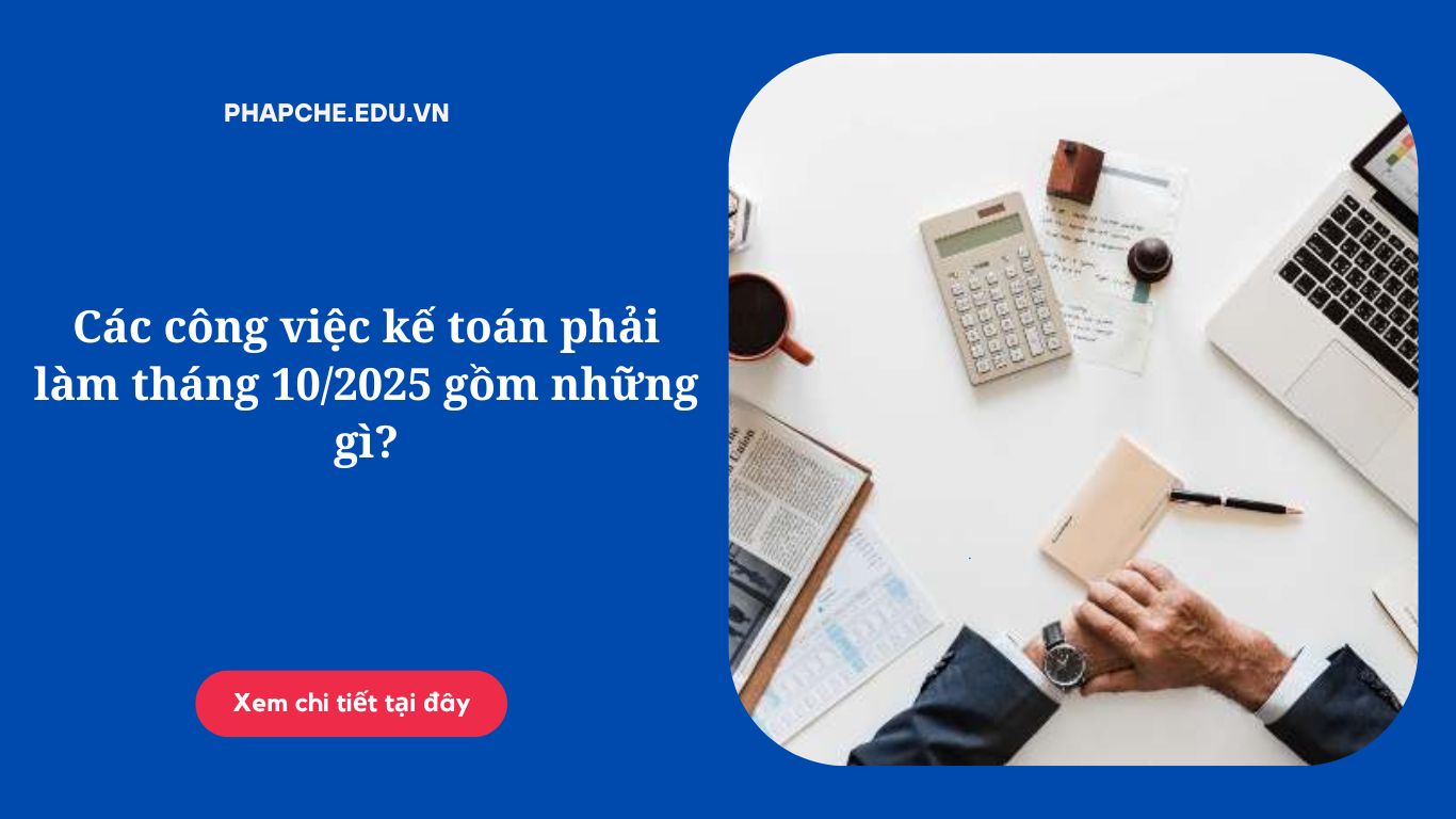 Các công việc kế toán phải làm tháng 10/2025 gồm những gì?