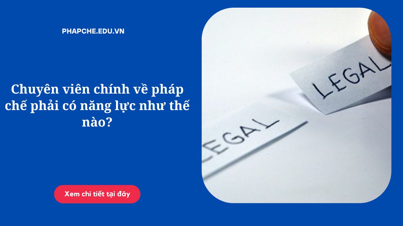 Chuyên viên chính về pháp chế phải có năng lực như thế nào?