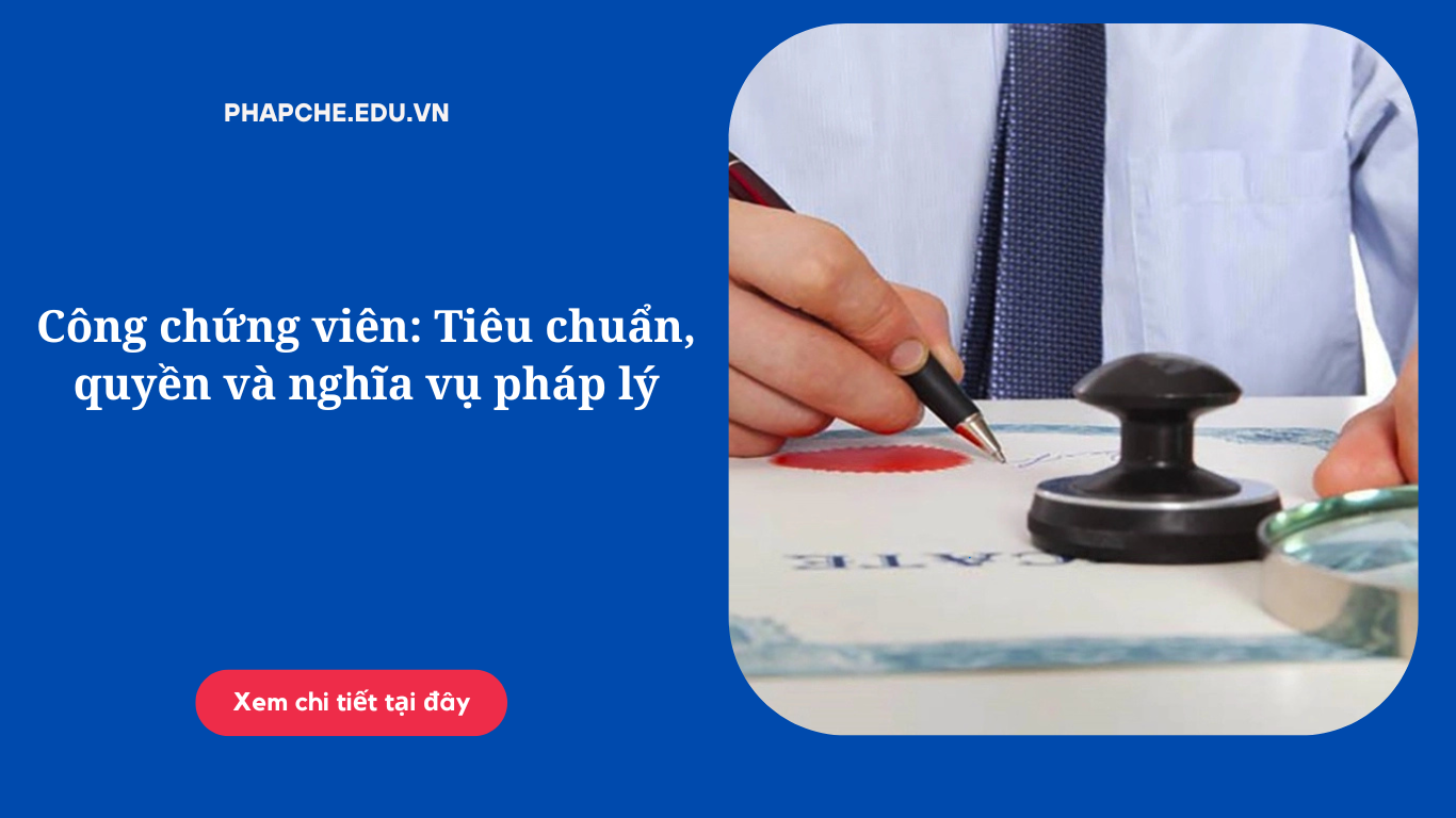 Công chứng viên: Tiêu chuẩn, quyền và nghĩa vụ pháp lý