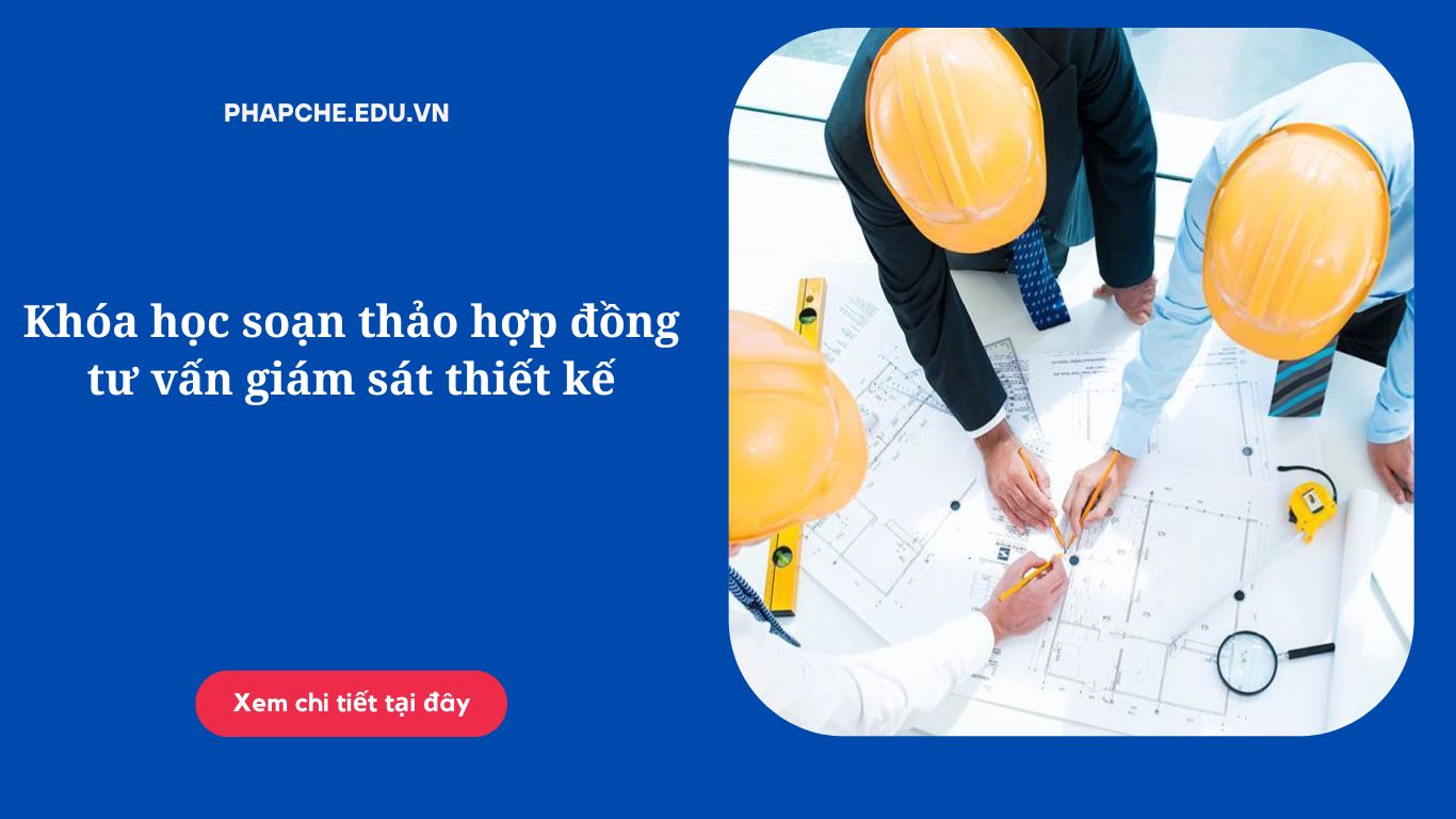 Khóa học soạn thảo hợp đồng tư vấn giám sát thiết kế