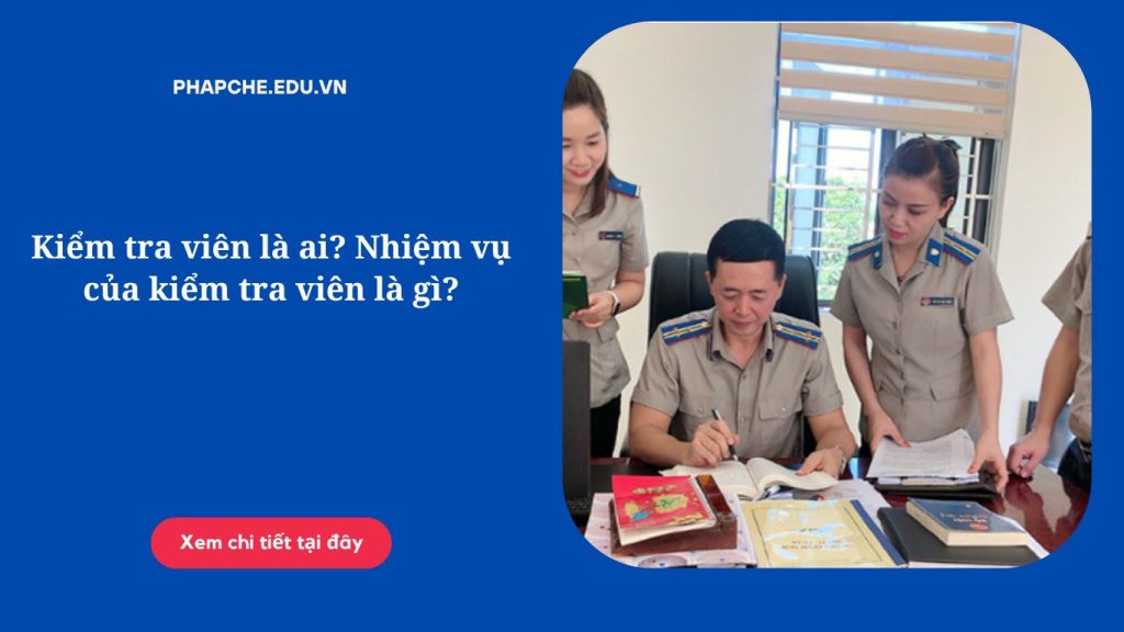 Kiểm tra viên là ai? Nhiệm vụ của kiểm tra viên là gì?