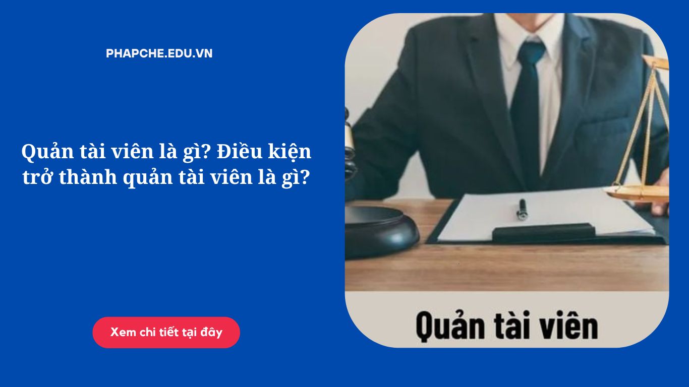Quản tài viên là gì? Điều kiện trở thành quản tài viên là gì?
