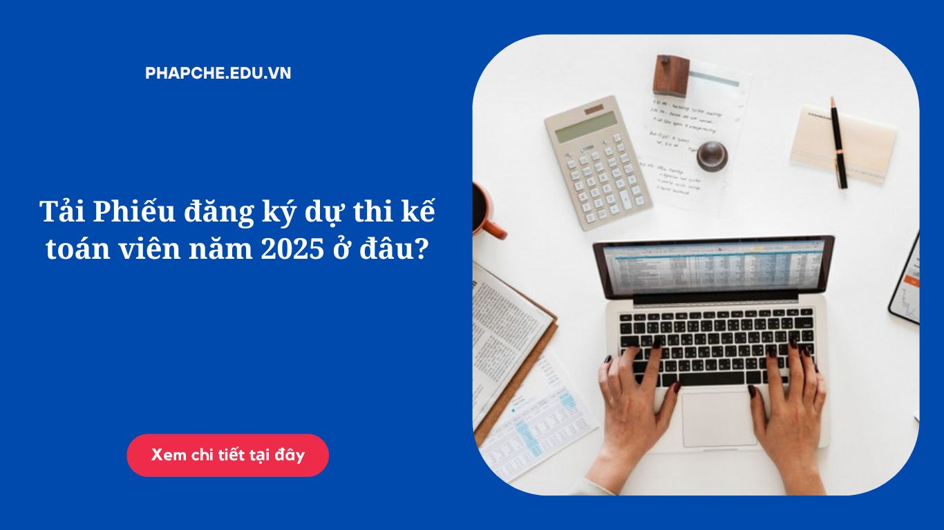 Tải Phiếu đăng ký dự thi kế toán viên năm 2025 ở đâu?