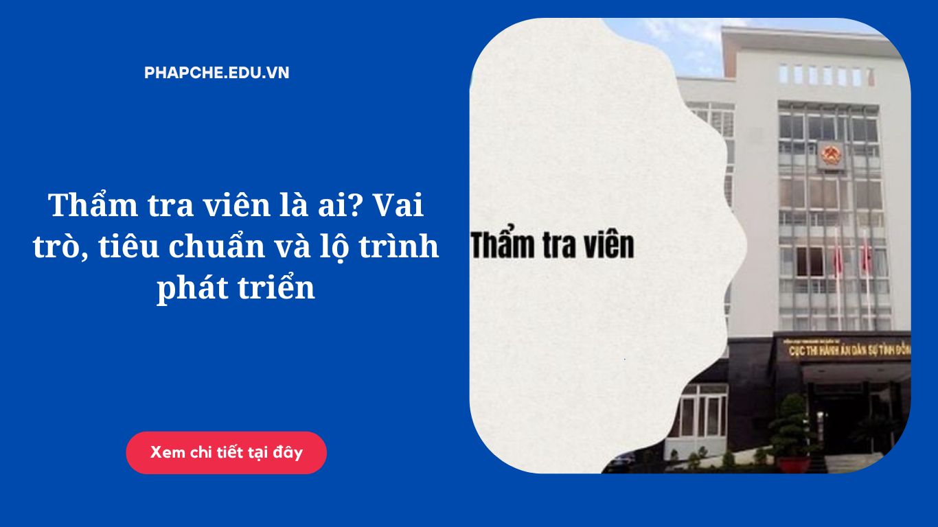 Thẩm tra viên là ai? Vai trò, tiêu chuẩn và lộ trình phát triển