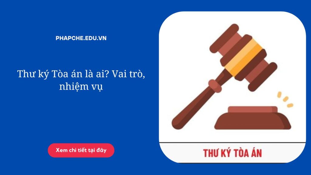 Thư ký Tòa án là ai? Vai trò, nhiệm vụ