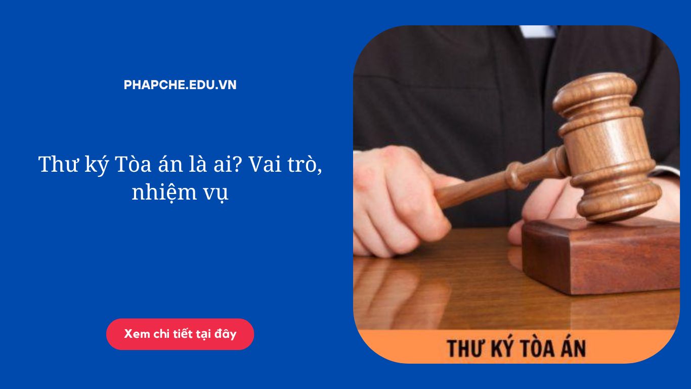 Thư ký Tòa án là ai? Vai trò, nhiệm vụ