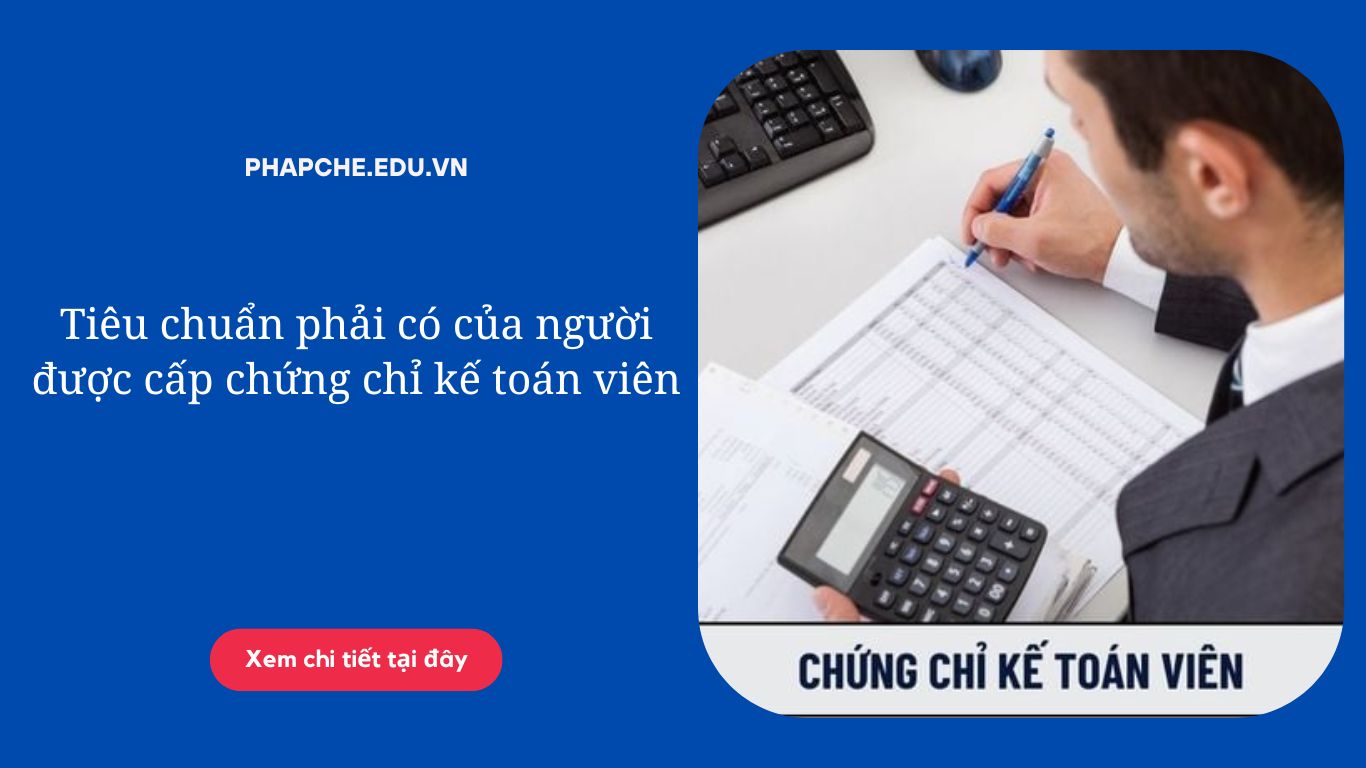 Tiêu chuẩn phải có của người được cấp chứng chỉ kế toán viên